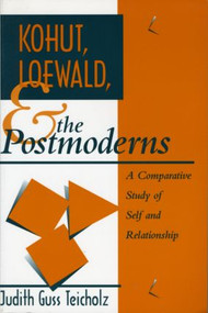 Kohut, Loewald and the Postmoderns (A Comparative Study of Self and Relationship) by Judith G. Teicholz, 9780881633696