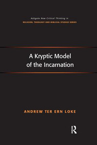 A Kryptic Model of the Incarnation by Andrew Ter Ern Loke, 9781138081789