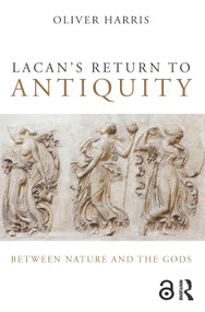 Lacan's Return to Antiquity (Between nature and the gods) by Oliver Harris, 9781138820388