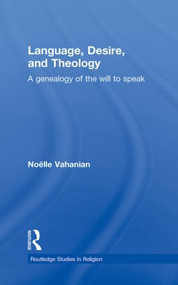 Language, Desire and Theology (A Genealogy of the Will to Speak) by Noëlle Vahanian, 9780415859820