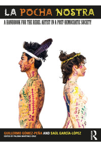 La Pocha Nostra (A Handbook for the Rebel Artist in a Post-Democratic Society) - 9780367338213 by Guillermo Gómez-Peña, Saúl García-López, Paloma Martinez-Cruz, 9780367338213