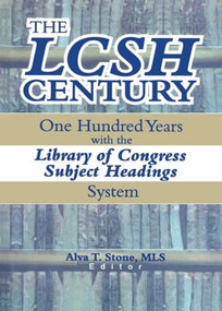 The LCSH Century (One Hundred Years with the Library of Congress Subject Headings System) by Alva T. Stone, 9780789011695