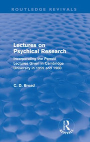 Lectures on Psychical Research (Routledge Revivals) (Incorporating the Perrott Lectures Given in Cambridge University in 1959 and 1960) by C. D. Broad, 9780415610865