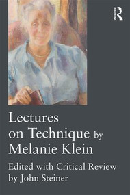 Lectures on Technique by Melanie Klein (Edited with Critical Review by John Steiner) by Melanie Klein, John Steiner, 9781138940109
