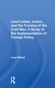 Lend-lease, Loans, And The Coming Of The Cold War (A Study Of The Implementation Of Foreign Policy) by Leon C Martel, 9780367170929