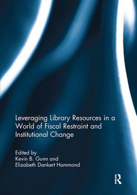 Leveraging Library Resources in a World of Fiscal Restraint and Institutional Change by Kevin Gunn, Elizabeth Hammond, 9781138109247