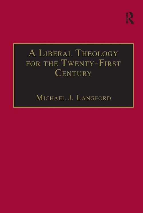 A Liberal Theology for the Twenty-First Century (A Passion for Reason) by Michael J. Langford, 9780754605034
