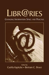 Libr@ries (Changing Information Space and Practice) by Cushla Kapitzke, Bertram C. Bruce, 9781138866867