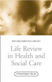 Life Review In Health and Social Care (A Practitioners Guide) by Jeff Garland, Christina Garland, 9780415216562