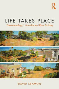 Life Takes Place (Phenomenology, Lifeworlds, and Place Making) by David Seamon, 9780815380719