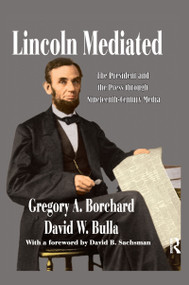 Lincoln Mediated (The President and the Press Through Nineteenth-Century Media) by David W. Bulla, 9780367738082