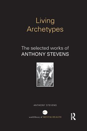 Living Archetypes (The selected works of Anthony Stevens) by Anthony Stevens, 9781138915480