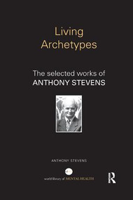 Living Archetypes (The selected works of Anthony Stevens) by Anthony Stevens, 9781138915480