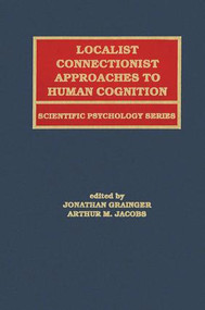 Localist Connectionist Approaches To Human Cognition by Jonathan Grainger, Arthur M. Jacobs, Arthur Jacobs, 9781138002753
