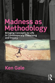 Madness as Methodology (Bringing Concepts to Life in Contemporary Theorising and Inquiry) by Ken Gale, 9781138066021