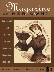 A Magazine of Her Own? (Domesticity and Desire in the Woman's Magazine, 1800-1914) by Margaret Beetham, 9780415141123