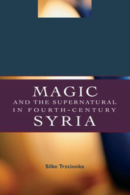 Magic and the Supernatural in Fourth Century Syria - 9780415392426 by Silke Trzcionka, 9780415392426
