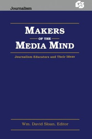 Makers of the Media Mind (Journalism Educators and their Ideas) by Wm. David Sloan, 9780805806991