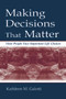 Making Decisions That Matter (How People Face Important Life Choices) by Kathleen M. Galotti, 9780805833973