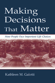 Making Decisions That Matter (How People Face Important Life Choices) by Kathleen M. Galotti, 9780805833973