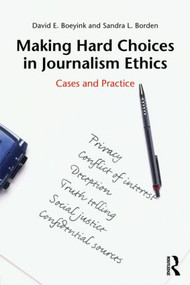 Making Hard Choices in Journalism Ethics (Cases and Practice) by David E. Boeyink, Sandra L. Borden, 9780415990004