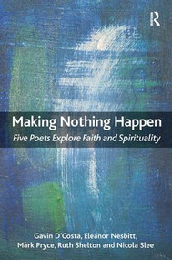 Making Nothing Happen (Five Poets Explore Faith and Spirituality) by Gavin D'Costa, Eleanor Nesbitt, Mark Pryce, Ruth Shelton, 9781409455158