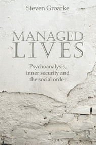 Managed Lives: Psychoanalysis, inner security and the social order (Psychoanalysis and the Administrative Task) by Steven Groarke, 9780415692205
