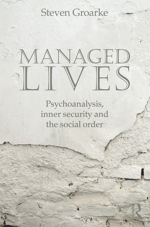 Managed Lives: Psychoanalysis, inner security and the social order (Psychoanalysis and the Administrative Task) by Steven Groarke, 9780415692205