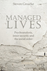 Managed Lives: Psychoanalysis, inner security and the social order (Psychoanalysis and the Administrative Task) by Steven Groarke, 9780415692205
