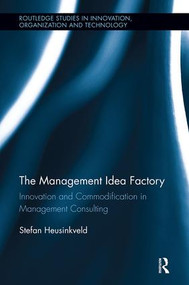 The Management Idea Factory (Innovation and Commodification in Management Consulting) - 9781138340657 by Stefan Heusinkveld, 9781138340657