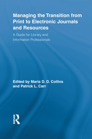 Managing the Transition from Print to Electronic Journals and Resources (A Guide for Library and Information Professionals) - 9780415759854 by Maria Collins, Patrick Carr, 9780415759854