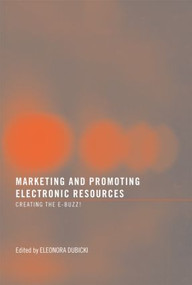 Marketing and Promoting Electronic Resources (Creating the E-Buzz!) by Eleonora I. Dubicki, 9780789035868