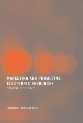 Marketing and Promoting Electronic Resources (Creating the E-Buzz!) by Eleonora I. Dubicki, 9780789035868