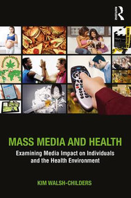 Mass Media and Health (Examining Media Impact on Individuals and the Health Environment) by Kim Walsh-Childers, 9781138925601