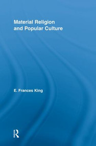 Material Religion and Popular Culture by E. Frances King, 9781138008779