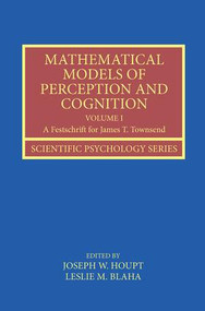 Mathematical Models of Perception and Cognition Volume I (A Festschrift for James T. Townsend) by Joseph Houpt, Leslie Blaha, 9781138600263