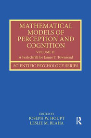 Mathematical Models of Perception and Cognition Volume II (A Festschrift for James T. Townsend) by Joseph Houpt, Leslie M. Blaha, 9781138600270