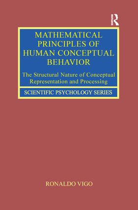 Mathematical Principles of Human Conceptual Behavior (The Structural Nature of Conceptual Representation and Processing) by Ronaldo Vigo, 9781138286641