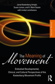 The Meaning of Movement (Embodied Developmental, Clinical, and Cultural Perspectives of the Kestenberg Movement Profile) - 9781138484634 by Janet Kestenberg Amighi, Susan Loman, K. Mark Sossin, 9781138484634