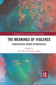 The Meanings of Violence (From Critical Theory to Biopolitics) by Gavin Rae, Emma Ingala, 9780367732967