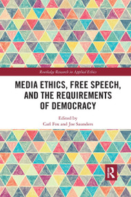 Media Ethics, Free Speech, and the Requirements of Democracy by Carl Fox, Joe Saunders, 9780367732158