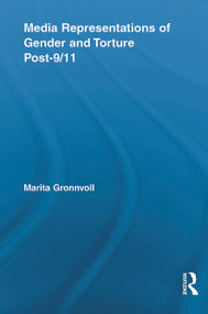 Media Representations of Gender and Torture Post-9/11 by Marita Gronnvoll, 9780415634212