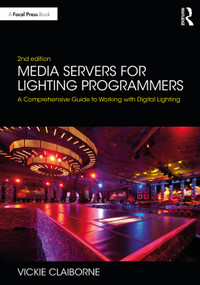 Media Servers for Lighting Programmers (A Comprehensive Guide to Working with Digital Lighting) by Vickie Claiborne, 9780367415310