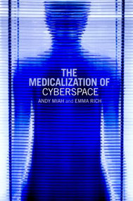 The Medicalization of Cyberspace by Andy Miah, Emma Rich, 9780415393645
