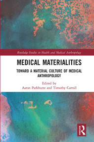 Medical Materialities (Toward a Material Culture of Medical Anthropology) by Aaron Parkhurst, Timothy Carroll, 9780367662882