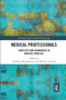 Medical Professionals (Conflicts and Quandaries in Medical Practice) by Kathleen Montgomery, Wendy Lipworth, 9780367733575