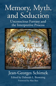 Memory, Myth, and Seduction (Unconscious Fantasy and the Interpretive Process) - 9780415873932 by Jean-Georges Schimek, Deborah L. Browning, 9780415873932