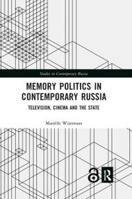 Memory Politics in Contemporary Russia (Television, Cinema and the State) by Mariëlle Wijermars, 9780367734060