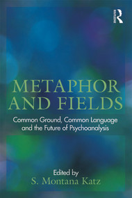 Metaphor and Fields (Common Ground, Common Language, and the Future of Psychoanalysis) - 9780415631723 by S. Montana Katz, 9780415631723