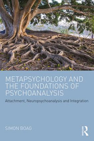 Metapsychology and the Foundations of Psychoanalysis (Attachment, neuropsychoanalysis and integration) by Simon Boag, 9781138926769